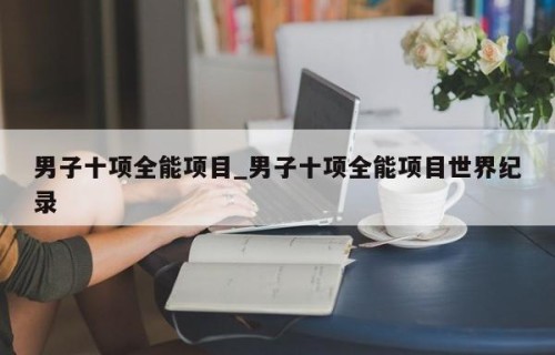 男子十项全能项目_男子十项全能项目世界纪录