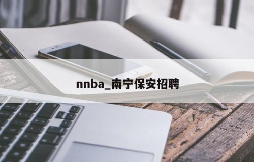 nnba_南宁保安招聘