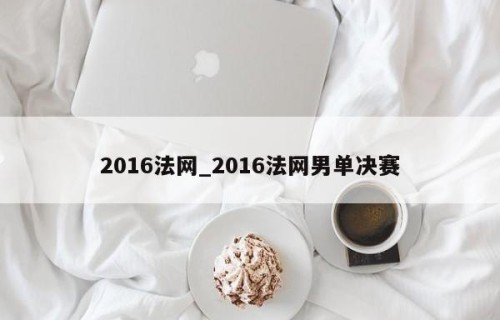 2016法网_2016法网男单决赛