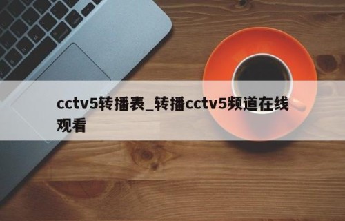 cctv5转播表_转播cctv5频道在线观看