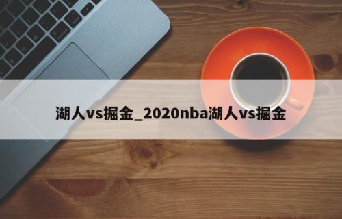 湖人vs掘金_2020nba湖人vs掘金