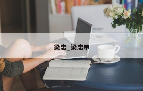 梁忠_梁忠甲