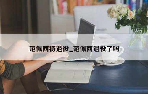 范佩西将退役_范佩西退役了吗