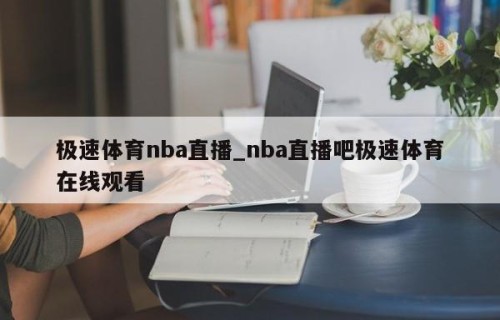 极速体育nba直播_nba直播吧极速体育在线观看