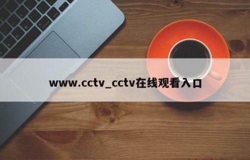 www.cctv_cctv在线观看入口
