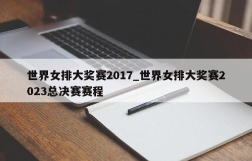 世界女排大奖赛2017_世界女排大奖赛2023总决赛赛程
