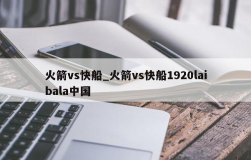 火箭vs快船_火箭vs快船1920laibala中国