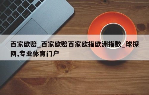 百家欧赔_百家欧赔百家欧指欧洲指数_球探网,专业体育门户