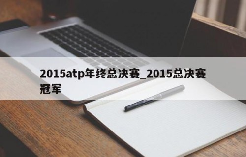 2015atp年终总决赛_2015总决赛冠军