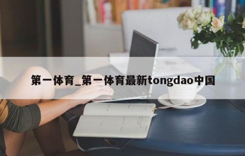 第一体育_第一体育最新tongdao中国