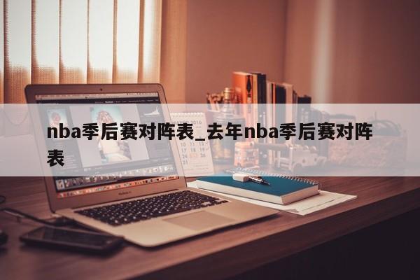 nba季后赛对阵表_去年nba季后赛对阵表