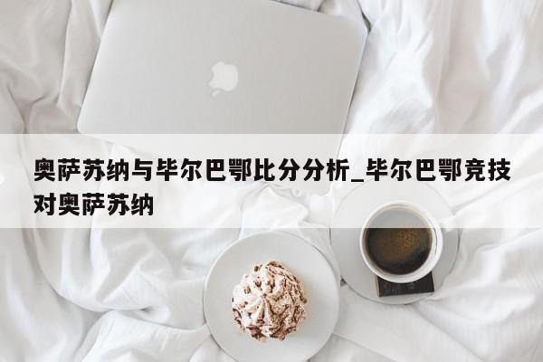 奥萨苏纳与毕尔巴鄂比分分析_毕尔巴鄂竞技对奥萨苏纳
