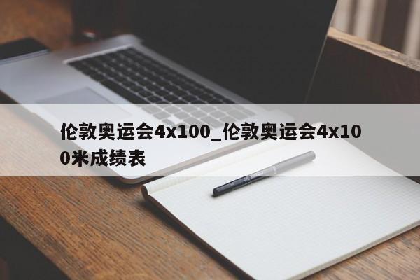 伦敦奥运会4x100_伦敦奥运会4x100米成绩表