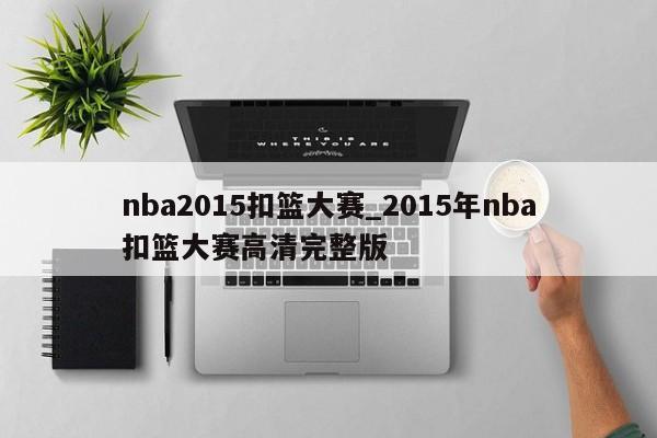 nba2015扣篮大赛_2015年nba扣篮大赛高清完整版