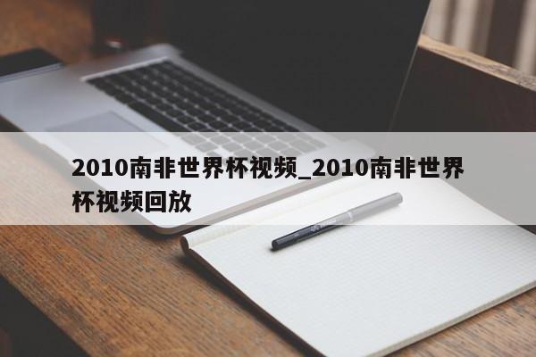 2010南非世界杯视频_2010南非世界杯视频回放