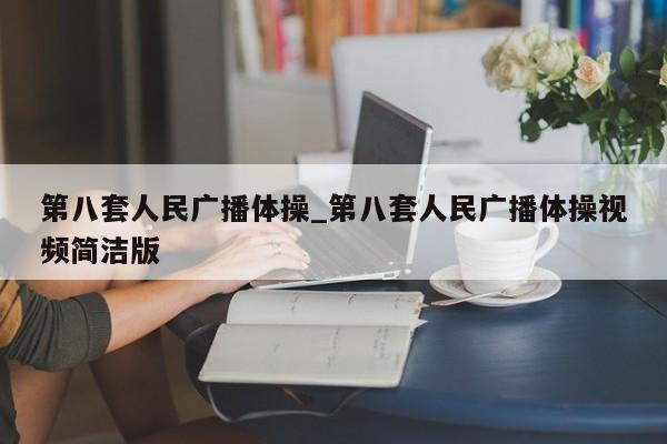 第八套人民广播体操_第八套人民广播体操视频简洁版