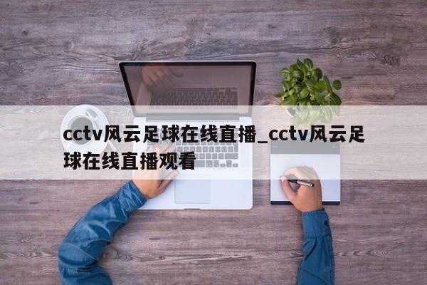 cctv风云足球在线直播_cctv风云足球在线直播观看