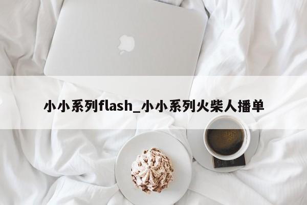 小小系列flash_小小系列火柴人播单