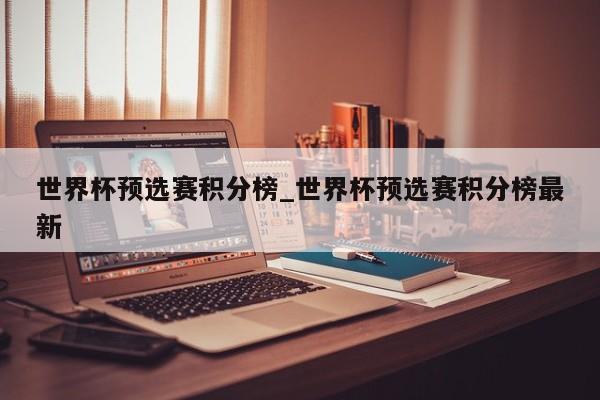 世界杯预选赛积分榜_世界杯预选赛积分榜最新