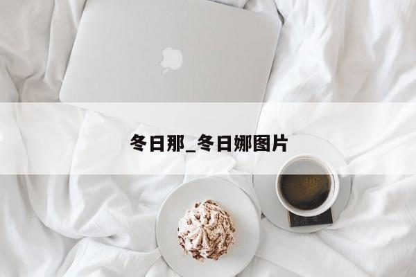 冬日那_冬日娜图片