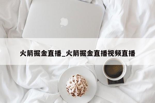 火箭掘金直播_火箭掘金直播视频直播