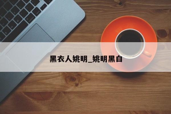 黑衣人姚明_姚明黑白