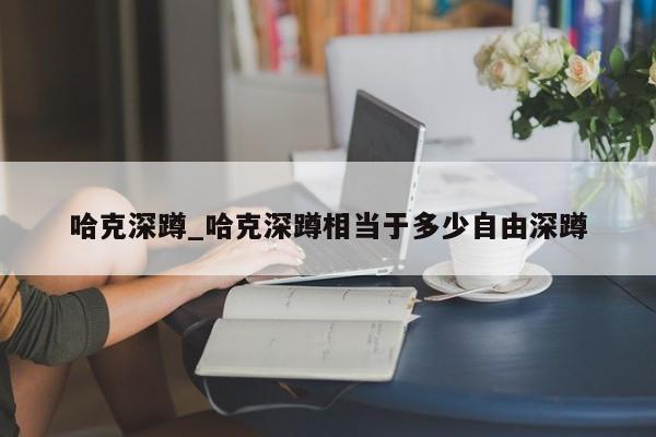 哈克深蹲_哈克深蹲相当于多少自由深蹲