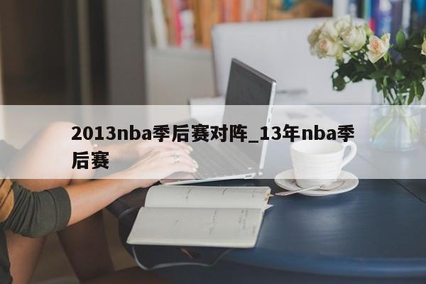 2013nba季后赛对阵_13年nba季后赛