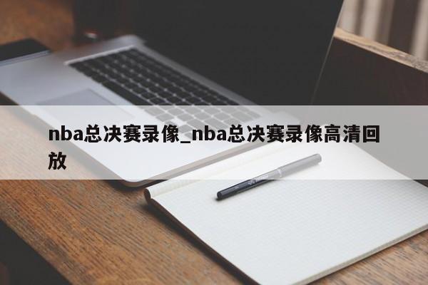 nba总决赛录像_nba总决赛录像高清回放