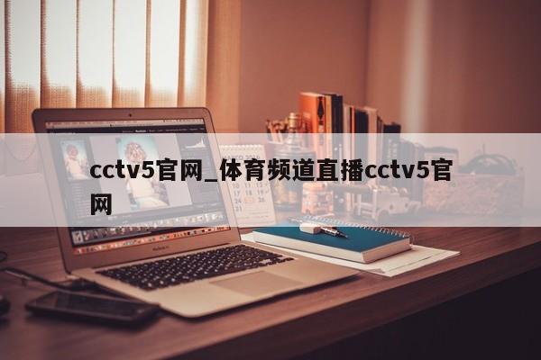 cctv5官网_体育频道直播cctv5官网