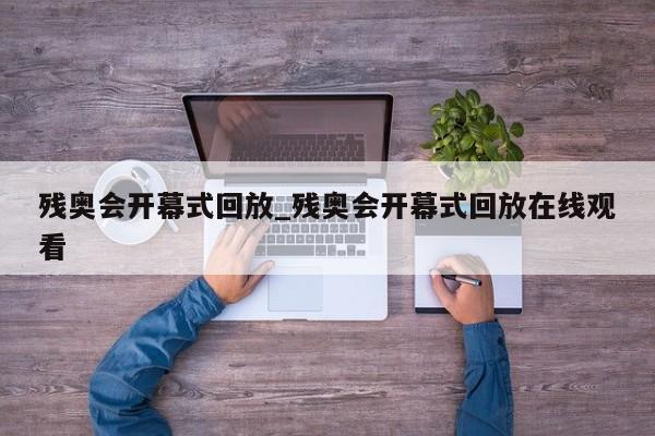残奥会开幕式回放_残奥会开幕式回放在线观看