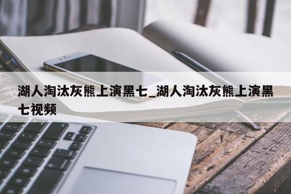 湖人淘汰灰熊上演黑七_湖人淘汰灰熊上演黑七视频