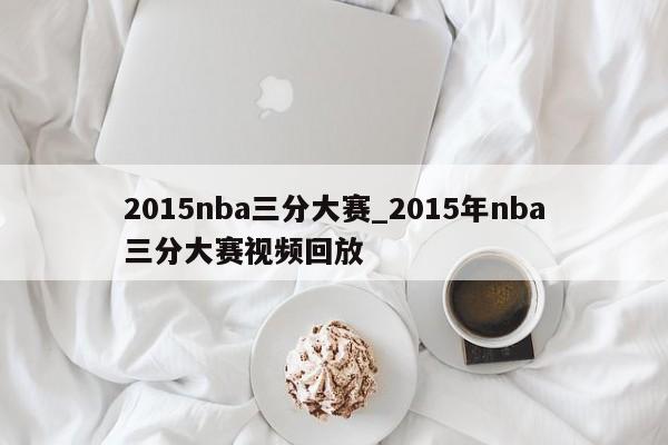 2015nba三分大赛_2015年nba三分大赛视频回放