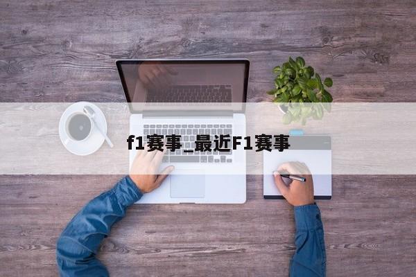 f1赛事_最近F1赛事