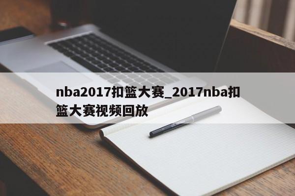 nba2017扣篮大赛_2017nba扣篮大赛视频回放