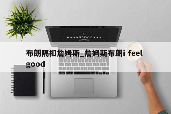 布朗隔扣詹姆斯_詹姆斯布朗i feel good