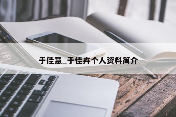 于佳慧_于佳卉个人资料简介