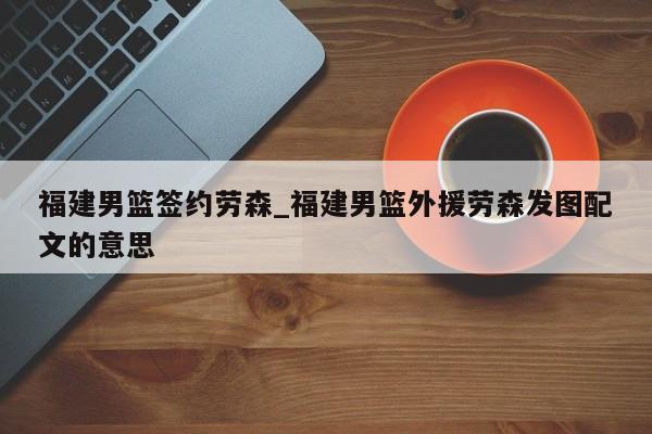 福建男篮签约劳森_福建男篮外援劳森发图配文的意思