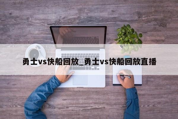 勇士vs快船回放_勇士vs快船回放直播