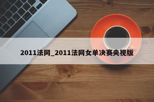 2011法网_2011法网女单决赛央视版