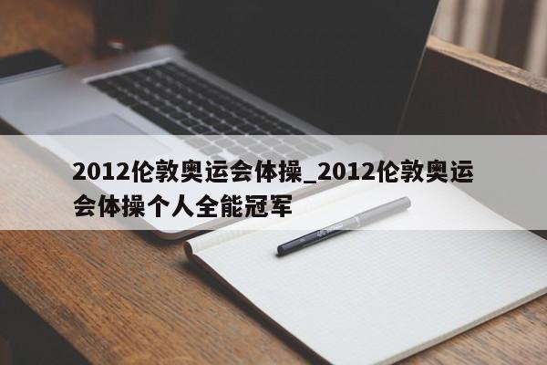 2012伦敦奥运会体操_2012伦敦奥运会体操个人全能冠军