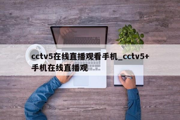 cctv5在线直播观看手机_cctv5+手机在线直播观