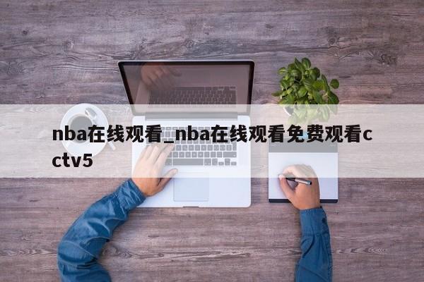 nba在线观看_nba在线观看免费观看cctv5