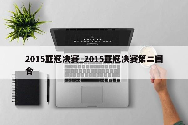 2015亚冠决赛_2015亚冠决赛第二回合