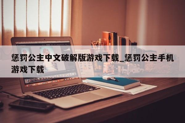 惩罚公主中文破解版游戏下载_惩罚公主手机游戏下载