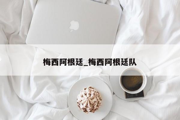 梅西阿根廷_梅西阿根廷队