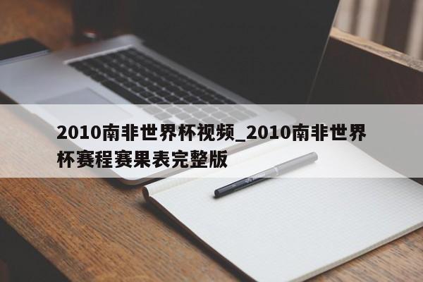 2010南非世界杯视频_2010南非世界杯赛程赛果表完整版