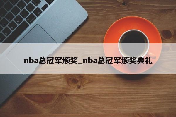 nba总冠军颁奖_nba总冠军颁奖典礼