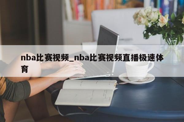 nba比赛视频_nba比赛视频直播极速体育