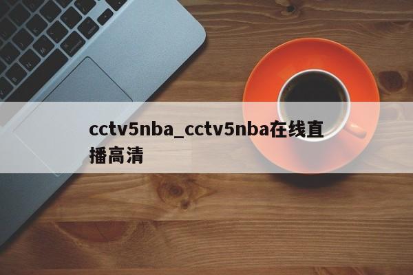 cctv5nba_cctv5nba在线直播高清